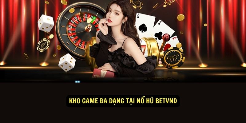 Kho game đa dạng tại Nổ Hũ Betvnd