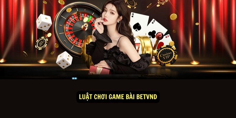 Luật chơi Game bài Betvnd