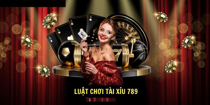 Luật chơi tài xỉu 789