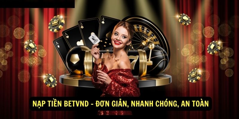 Nạp tiền BetVNd - Đơn giản, nhanh chóng, an toàn